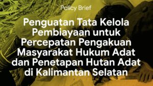 Read more about the article Policy Brief Penguatan Tata Kelola Pembiayaan untuk Percepatan Pengakuan Masyarakat Hukum Adat dan Penetapan Hutan Adat di Kalimantan Selatan